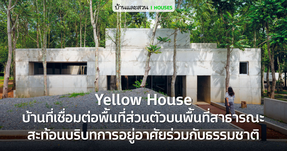 Yellow House บ้านที่เชื่อมต่อพื้นที่ส่วนตัวบนพื้นที่สาธารณะ สะท้อนบริบทการอยู่อาศัยร่วมกับธรรมชาติ